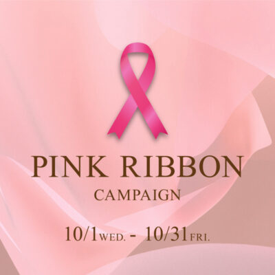 PINK RIBBON CAMPAIGN<br><small>ピンクリボンキャンペーン</small>